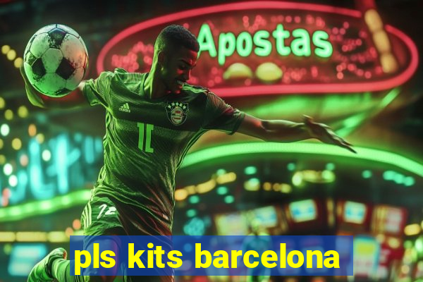 pls kits barcelona